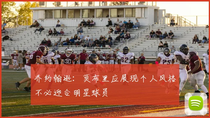 乔约翰逊：莫布里应展现个人风格不必迎合明星球员