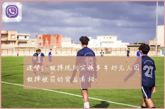 追梦：假摔规则实施多年却无人因假摔被罚的背后真相